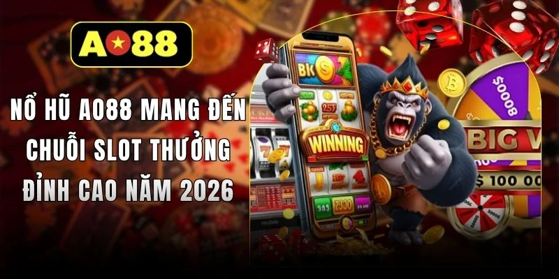 no-hu-ao88-mang-den-chuoi-slot-thuong-dinh-cao-nam-2026